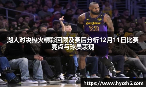 湖人对决热火精彩回顾及赛后分析12月11日比赛亮点与球员表现